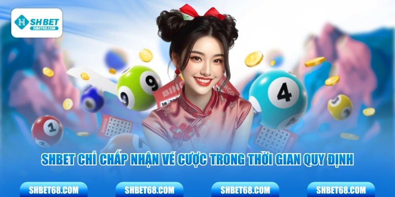 SHBET chỉ chấp nhận vé cược trong thời gian quy định